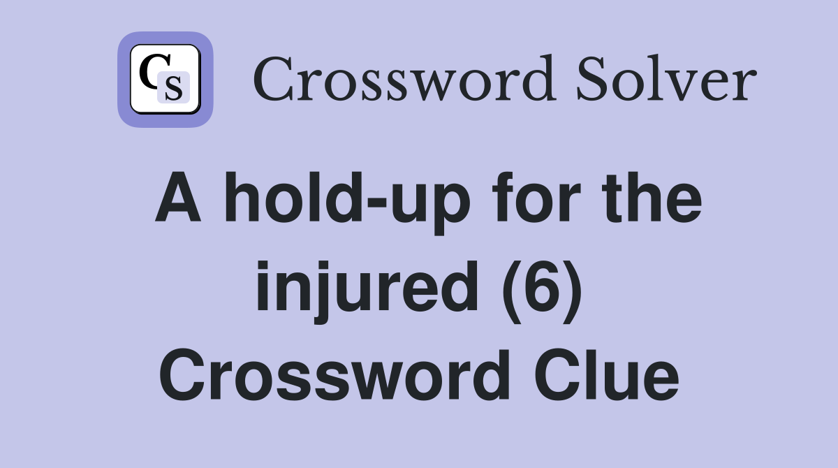 A holdup for the injured (6) Crossword Clue Answers Crossword Solver